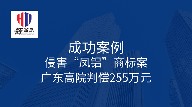 辉知胜诉佳讯 | 侵害“凤铝”商标案广东高院二审维持原判，判决赔偿255万元